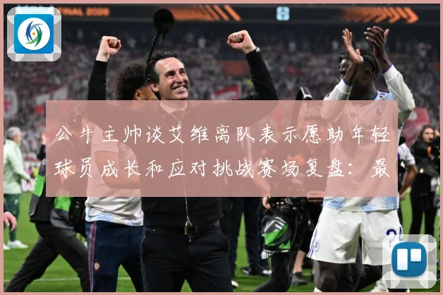 公牛主帅谈艾维离队表示愿助年轻球员成长和应对挑战赛场复盘：最新赛事动态与深度分析